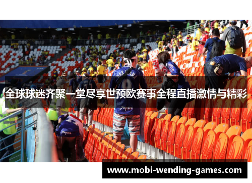 全球球迷齐聚一堂尽享世预欧赛事全程直播激情与精彩