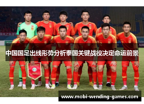 中国国足出线形势分析泰国关键战役决定命运前景