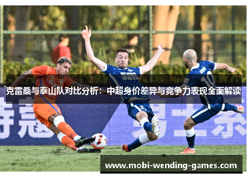 克雷桑与泰山队对比分析：中超身价差异与竞争力表现全面解读