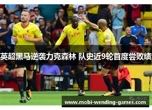 英超黑马逆袭力克森林 队史近9轮首度尝败绩