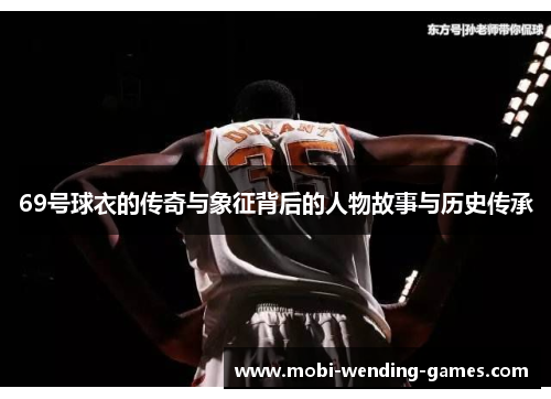 69号球衣的传奇与象征背后的人物故事与历史传承