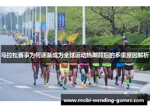 马拉松赛事为何逐渐成为全球运动热潮背后的多重原因解析