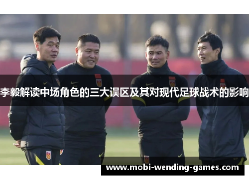 李毅解读中场角色的三大误区及其对现代足球战术的影响