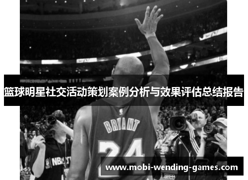 篮球明星社交活动策划案例分析与效果评估总结报告