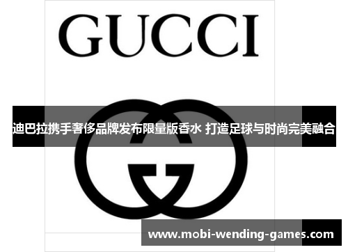 迪巴拉携手奢侈品牌发布限量版香水 打造足球与时尚完美融合 迪巴拉携手奢侈品牌发布限量版香水 打造足球与时尚完美融合