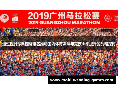 通过提升球队国际排名推动国内体育发展与竞技水平提升的战略探讨 通过提升球队国际排名推动国内体育发展与竞技水平提升的战略探讨