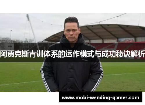 阿贾克斯青训体系的运作模式与成功秘诀解析