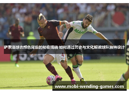 萨索洛球衣颜色背后的秘密揭晓 如何通过历史与文化解读球队独特设计