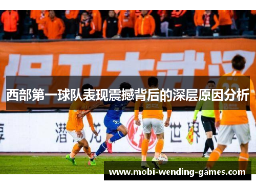 西部第一球队表现震撼背后的深层原因分析
