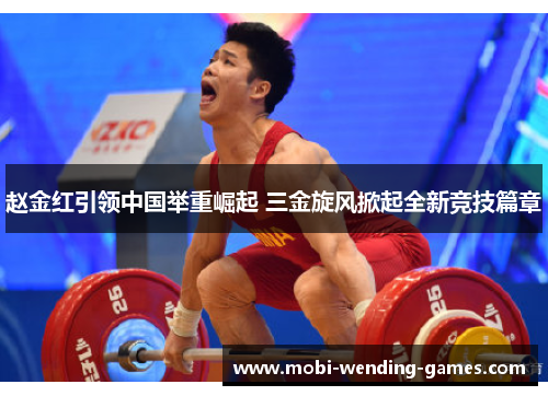 赵金红引领中国举重崛起 三金旋风掀起全新竞技篇章