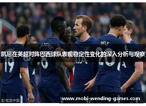 凯恩在英超对阵巴西球队表现稳定性变化的深入分析与观察